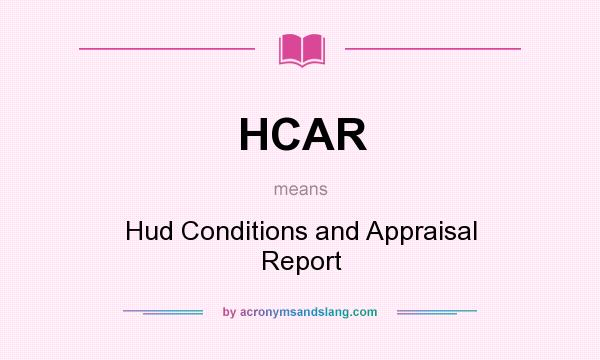 What does HCAR mean? It stands for Hud Conditions and Appraisal Report
