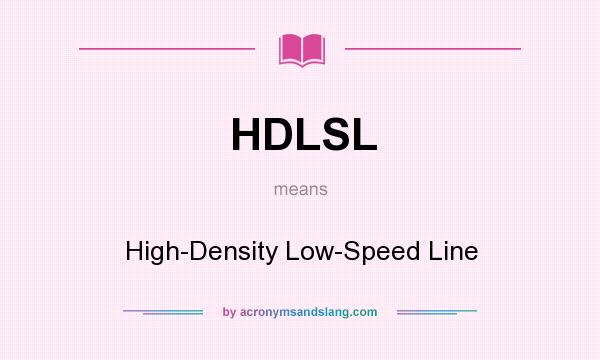 What does HDLSL mean? It stands for High-Density Low-Speed Line