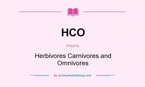 What does HCO mean? It stands for Herbivores Carnivores and Omnivores