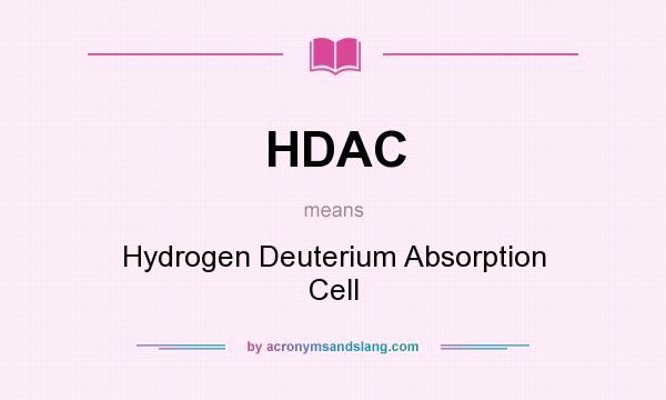 What does HDAC mean? It stands for Hydrogen Deuterium Absorption Cell