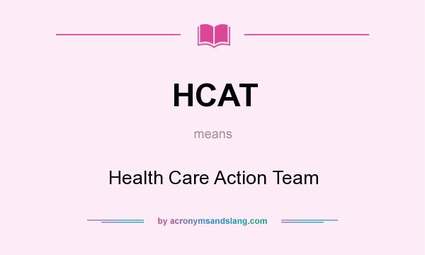 What does HCAT mean? It stands for Health Care Action Team