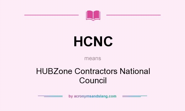 What does HCNC mean? It stands for HUBZone Contractors National Council