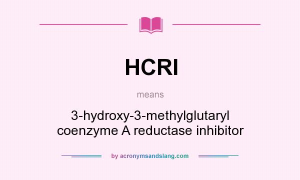 What does HCRI mean? It stands for 3-hydroxy-3-methylglutaryl coenzyme A reductase inhibitor