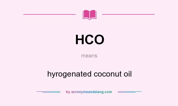 What does HCO mean? It stands for hyrogenated coconut oil