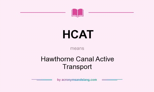 What does HCAT mean? It stands for Hawthorne Canal Active Transport