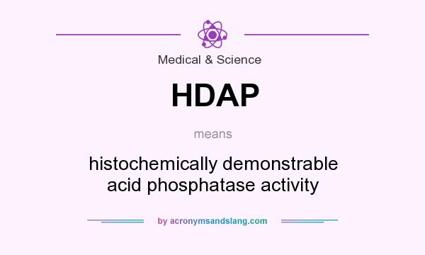 What does HDAP mean? It stands for histochemically demonstrable acid phosphatase activity