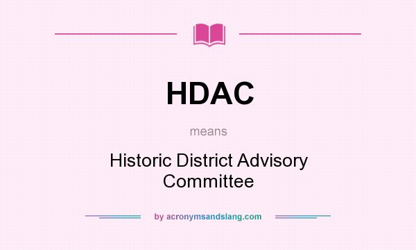 What does HDAC mean? It stands for Historic District Advisory Committee