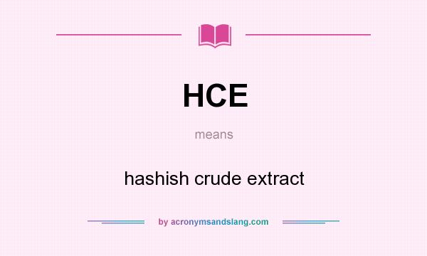 What does HCE mean? It stands for hashish crude extract