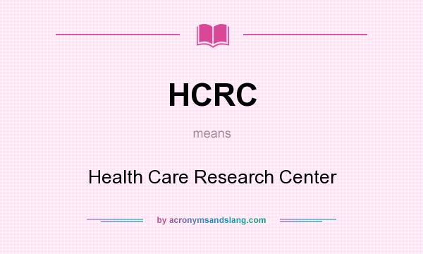 What does HCRC mean? It stands for Health Care Research Center