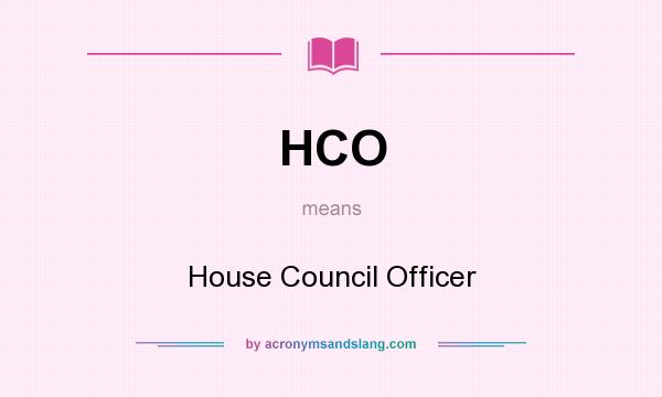 What does HCO mean? It stands for House Council Officer