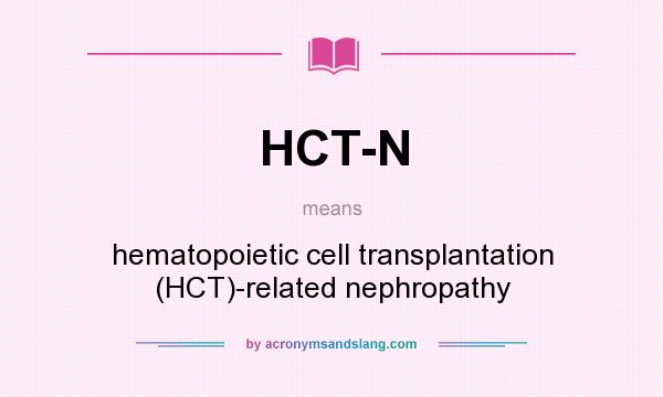 What does HCT-N mean? It stands for hematopoietic cell transplantation (HCT)-related nephropathy