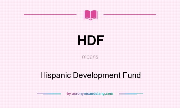 What does HDF mean? It stands for Hispanic Development Fund