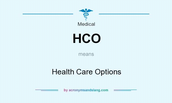 What does HCO mean? It stands for Health Care Options