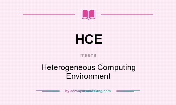 What does HCE mean? It stands for Heterogeneous Computing Environment