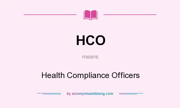 What does HCO mean? It stands for Health Compliance Officers