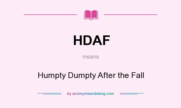 What does HDAF mean? It stands for Humpty Dumpty After the Fall