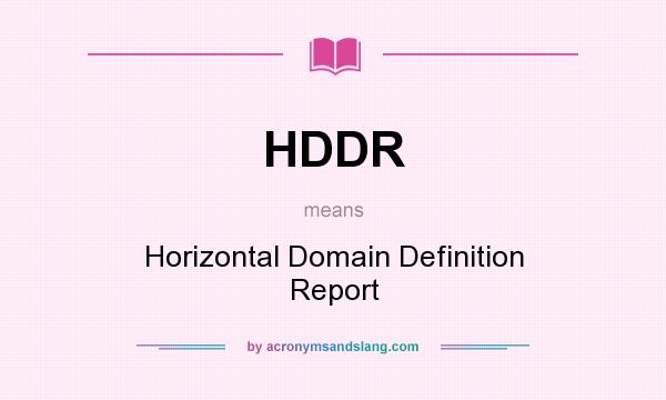 What does HDDR mean? It stands for Horizontal Domain Definition Report