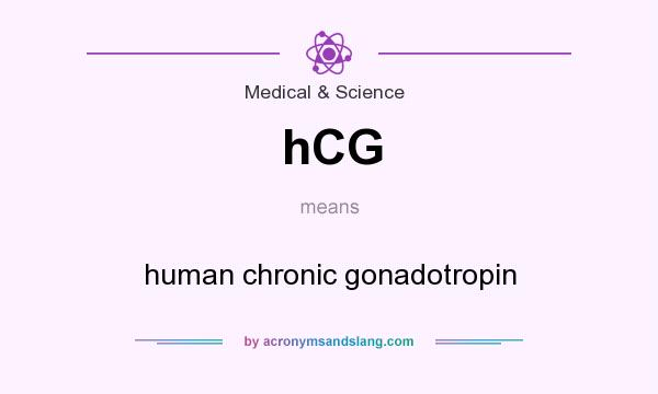 What does hCG mean? It stands for human chronic gonadotropin