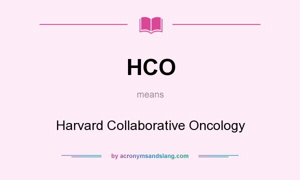 What does HCO mean? It stands for Harvard Collaborative Oncology