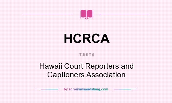 What does HCRCA mean? It stands for Hawaii Court Reporters and Captioners Association