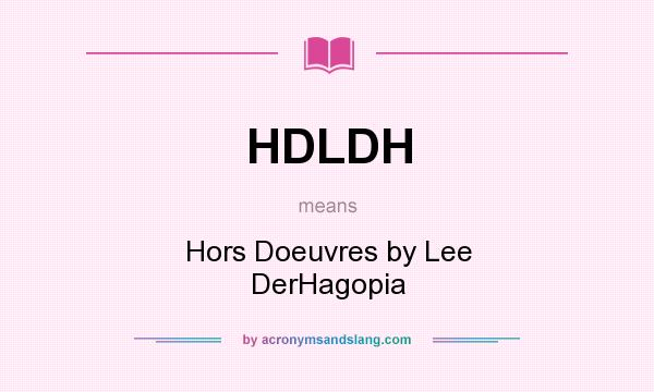 What does HDLDH mean? It stands for Hors Doeuvres by Lee DerHagopia