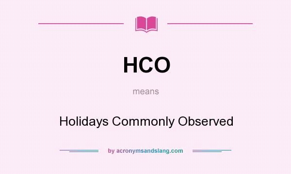 What does HCO mean? It stands for Holidays Commonly Observed