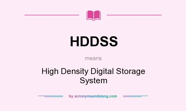 What does HDDSS mean? It stands for High Density Digital Storage System