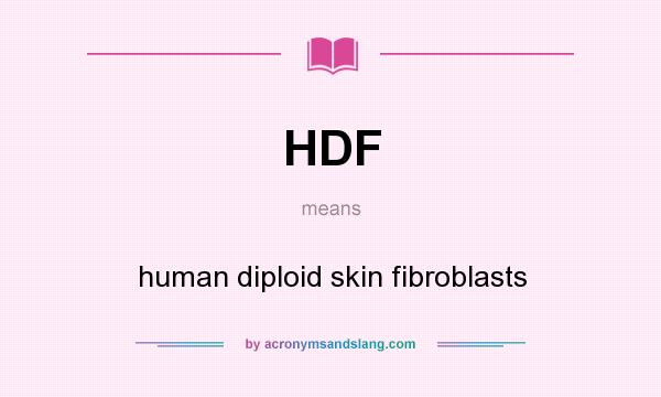 What does HDF mean? It stands for human diploid skin fibroblasts
