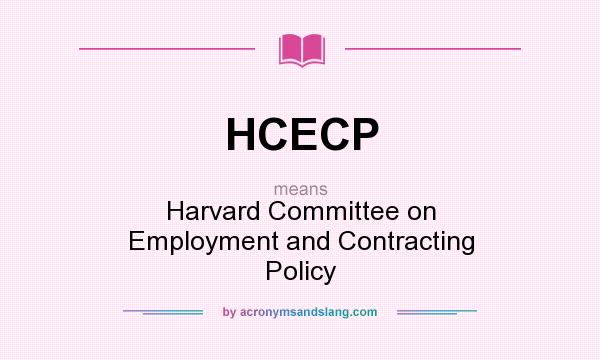 What does HCECP mean? It stands for Harvard Committee on Employment and Contracting Policy