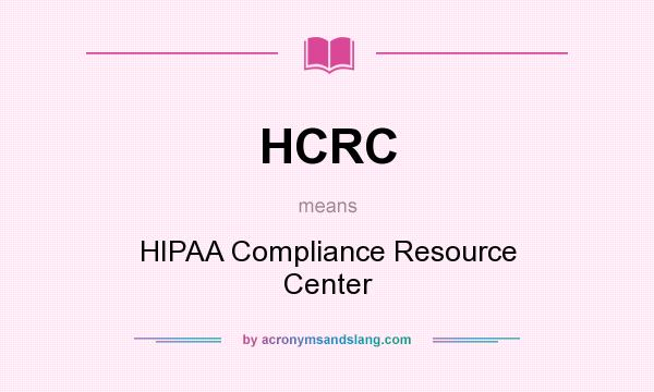 What does HCRC mean? It stands for HIPAA Compliance Resource Center