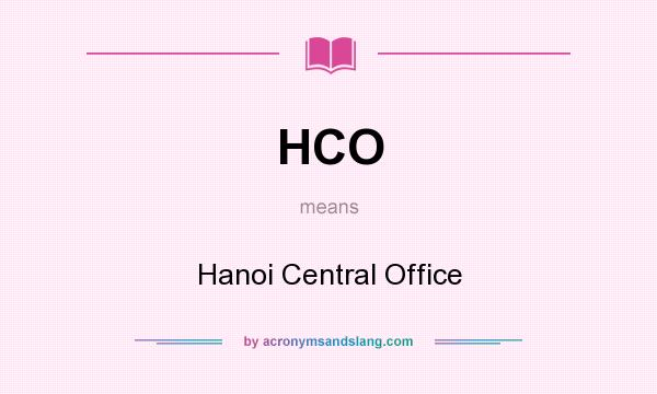 What does HCO mean? It stands for Hanoi Central Office