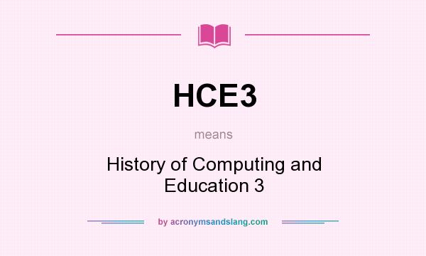 What does HCE3 mean? It stands for History of Computing and Education 3