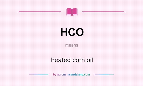 What does HCO mean? It stands for heated corn oil