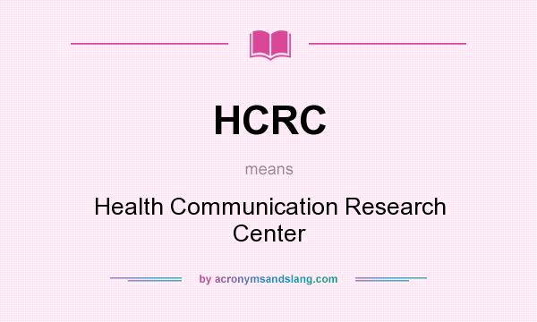 What does HCRC mean? It stands for Health Communication Research Center