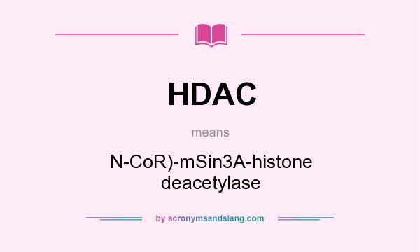 What does HDAC mean? It stands for N-CoR)-mSin3A-histone deacetylase