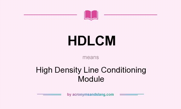 What does HDLCM mean? It stands for High Density Line Conditioning Module