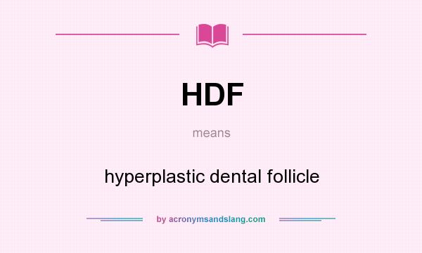 What does HDF mean? It stands for hyperplastic dental follicle