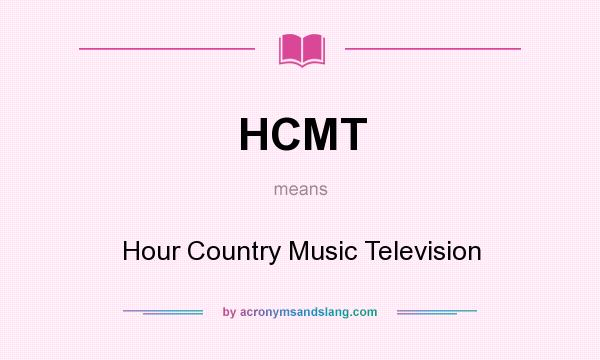 What does HCMT mean? It stands for Hour Country Music Television