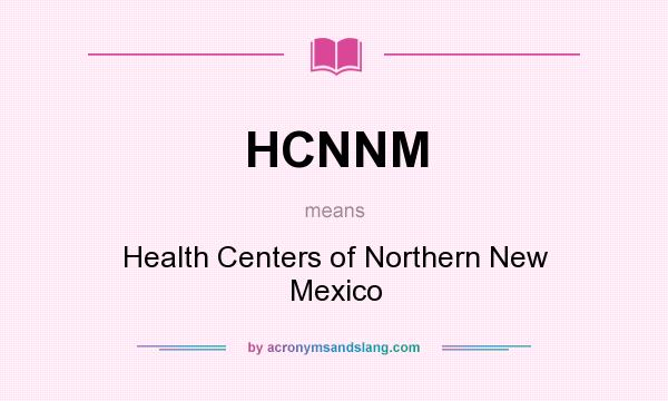 What does HCNNM mean? It stands for Health Centers of Northern New Mexico