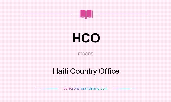 What does HCO mean? It stands for Haiti Country Office