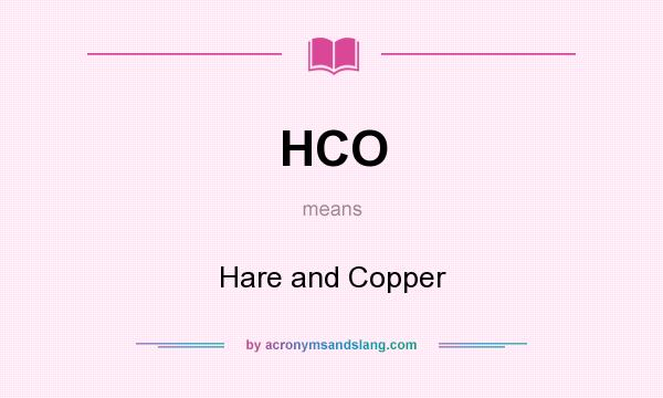 What does HCO mean? It stands for Hare and Copper