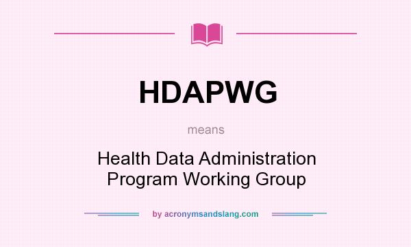 What does HDAPWG mean? It stands for Health Data Administration Program Working Group