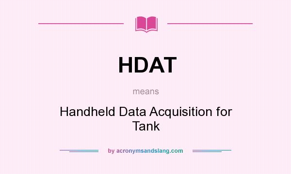 What does HDAT mean? It stands for Handheld Data Acquisition for Tank