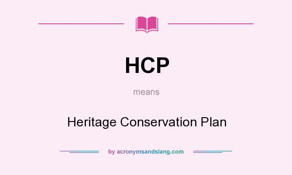What does HCP mean? It stands for Heritage Conservation Plan