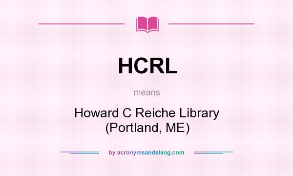 What does HCRL mean? It stands for Howard C Reiche Library (Portland, ME)