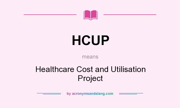 What does HCUP mean? It stands for Healthcare Cost and Utilisation Project