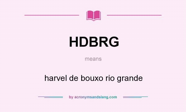What does HDBRG mean? It stands for harvel de bouxo rio grande