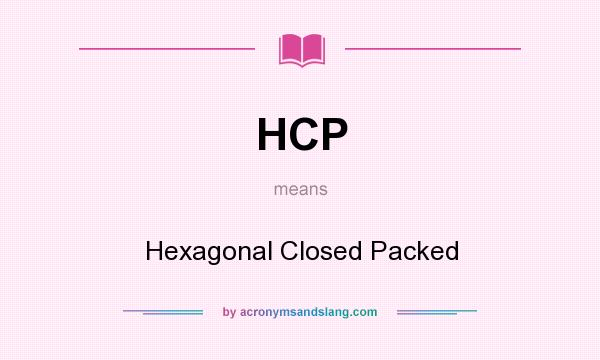 What does HCP mean? It stands for Hexagonal Closed Packed
