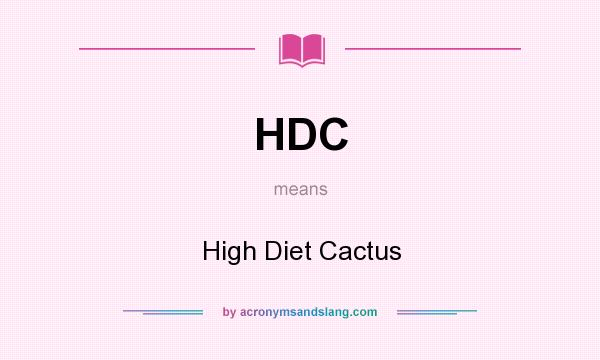 What does HDC mean? It stands for High Diet Cactus