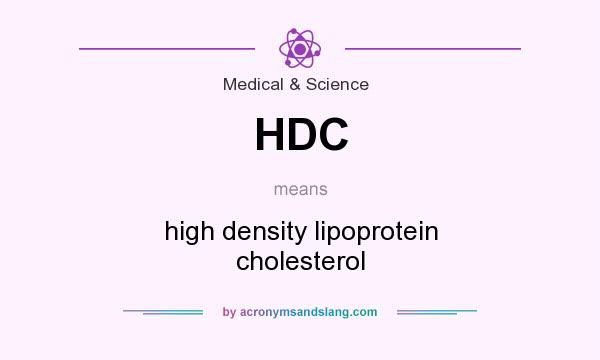 What does HDC mean? It stands for high density lipoprotein cholesterol